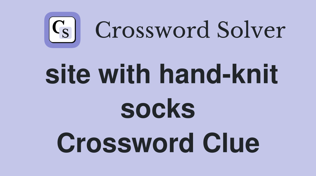 site with handknit socks Crossword Clue Answers Crossword Solver